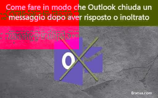 Come fare in modo che Outlook 2016 chiuda un messaggio dopo aver risposto o inoltrato Come fare in modo che Outlook 2016 chiuda un messaggio dopo aver risposto o inoltrato