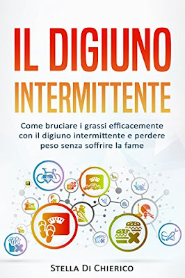 Il digiuno intermittente: Come bruciare i grassi efficacemente con il digiuno intermittente e perdere peso senza soffrire la fame