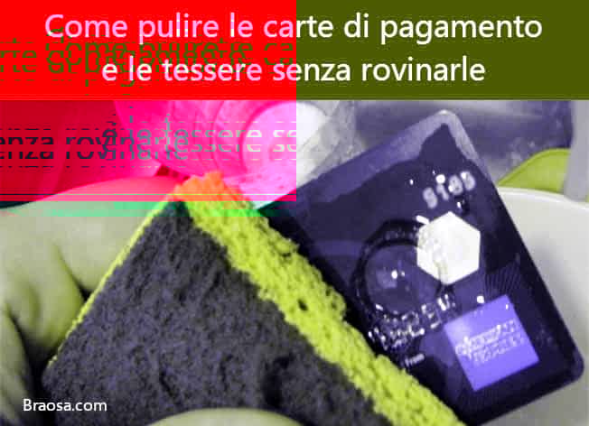 Come pulire le nostra carte di pagamento, le tessere abbonamento e quelle sconto senza rovinarle Come pulire le nostra carte di pagamento, le tessere abbonamento e quelle sconto senza rovinarle