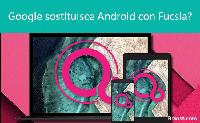 Google sostituisce Android con Fucsia? Forse, ma non per molto tempo