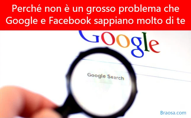 Perché non è un grosso problema che Google (e Facebook) sappia molto di te