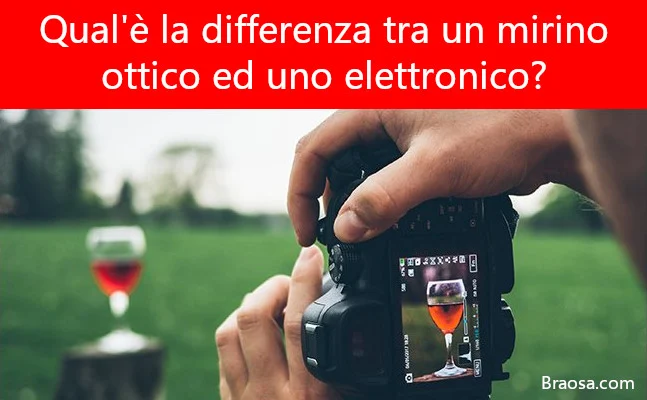 Qual'è la differenza tra un mirino ottico ed elettronico? Qual'è la differenza tra un mirino ottico ed elettronico?